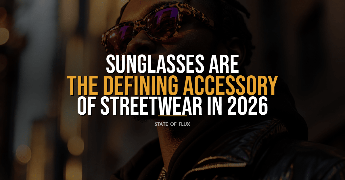 Why Sunglasses Are the Defining Streetwear Accessory of 2026